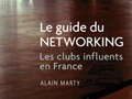 Guide du networking, les clubs influents en France par Alain Marty...