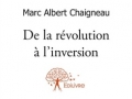 De la rvolution  l'inversion de Marc Albert Chaigneau...
