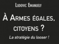 À Armes égales, citoyens ? La stratégie du looser !...