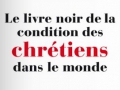 Le livre noir de la condition des chrétiens dans le monde... Le livre noir de la condition des chrétiens dans le monde...