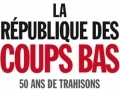 La république des coups bas : 50 ans de trahisons en politique... La république des coups bas : 50 ans de trahisons en politique...
