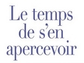 Le temps de s'en apercevoir... Le temps de s'en apercevoir...