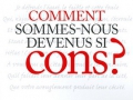 Comment sommes-nous devenus si cons ?...