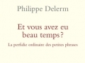 Et vous avez eu beau temps ? La Perfidie ordinaire des petites phrases...