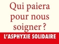 Qui paiera pour nous soigner ? : l'asphyxie solidaire... Qui paiera pour nous soigner ? : l'asphyxie solidaire...